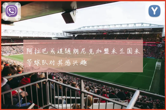 阿拉巴或追随朗尼克加盟米兰国米等球队对其感兴趣
